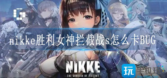 nikke胜利女神拦截战s怎么卡BUG-拦截战s卡阶段方法攻略