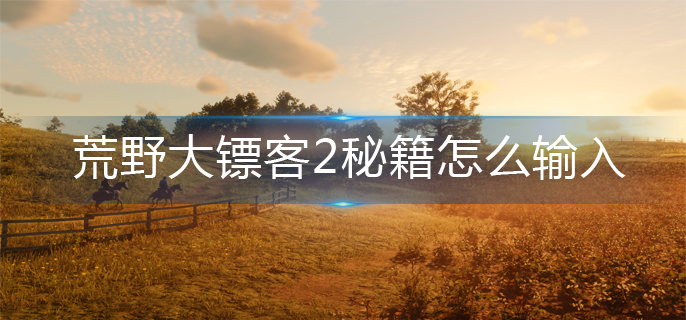 荒野大镖客2秘籍怎么输入-秘籍输入方法