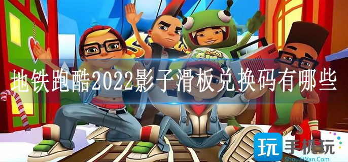 地铁跑酷2022影子滑板兑换码有哪些-影子滑板兑换码大全