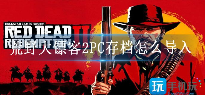 荒野大镖客2PC存档怎么导入-steam存档导入方法